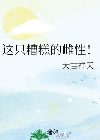 这只糟糕的雌性晋江